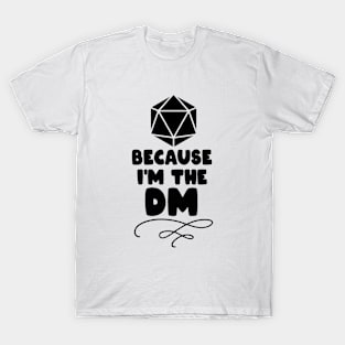 Because I'm The DM T-Shirt